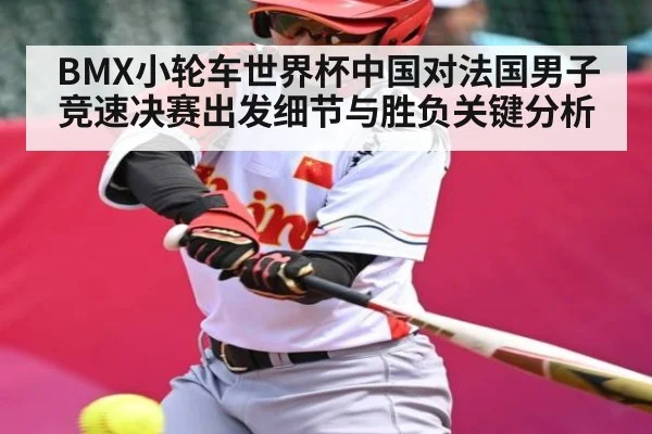 BMX小轮车世界杯中国对法国男子竞速决赛出发细节与胜负关键分析